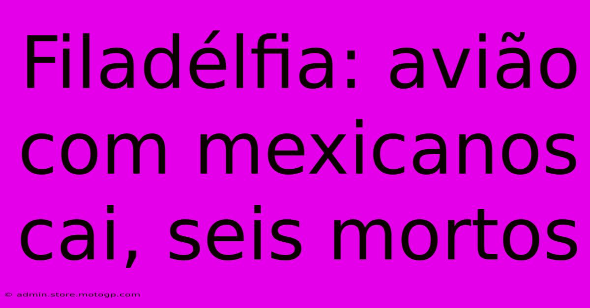 Filadélfia: Avião Com Mexicanos Cai, Seis Mortos