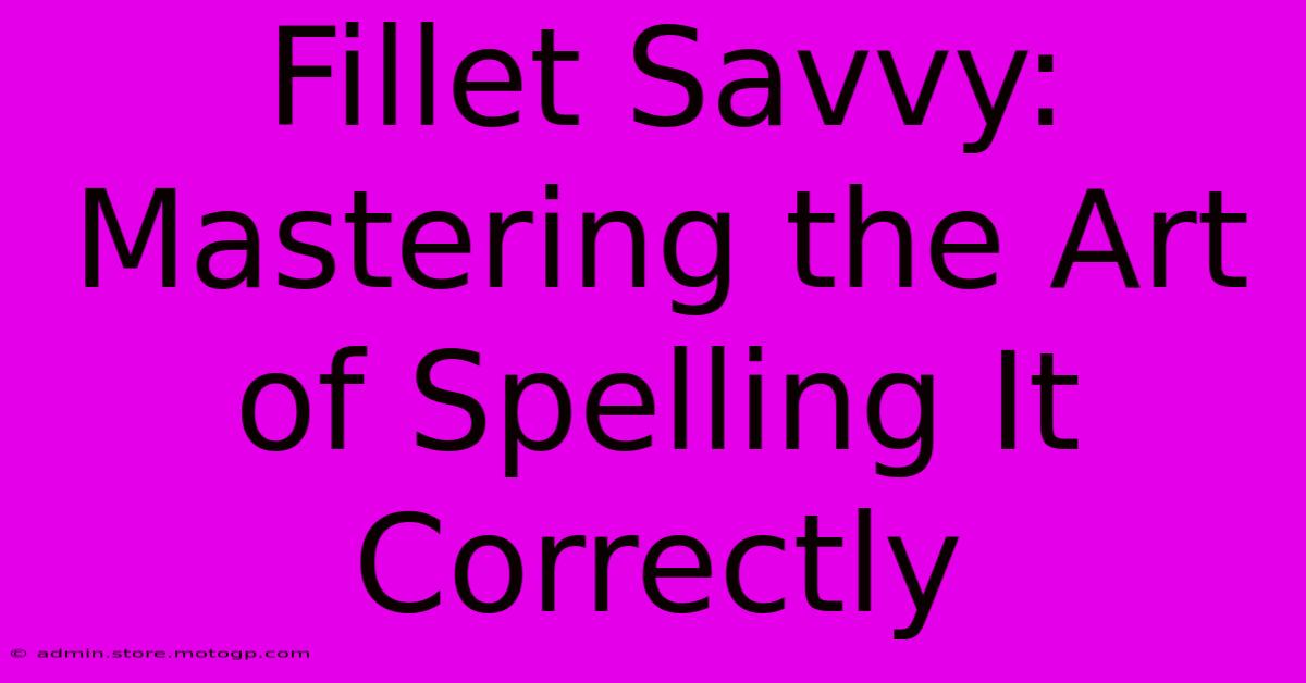 Fillet Savvy: Mastering The Art Of Spelling It Correctly