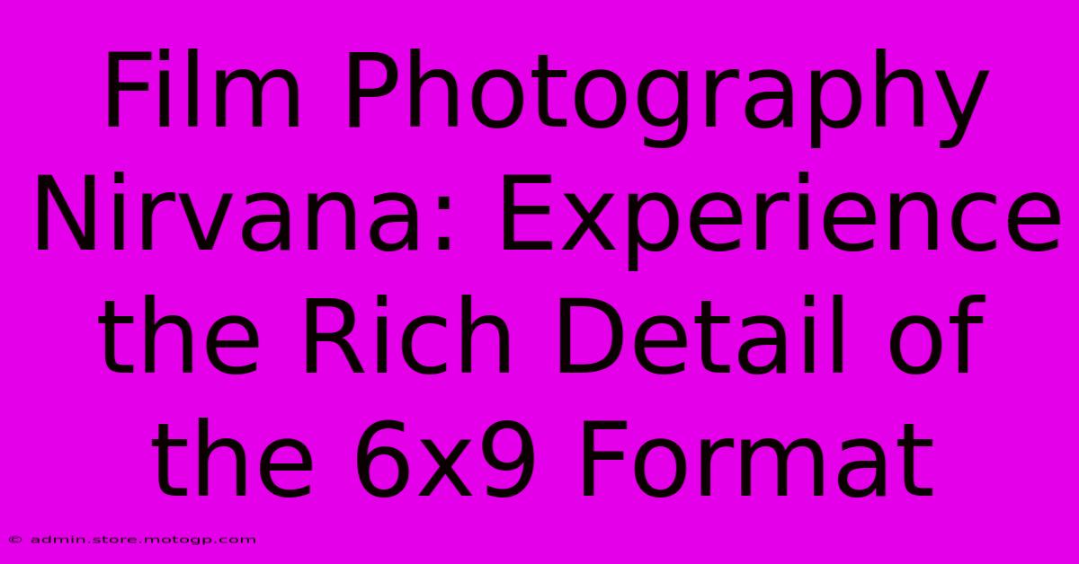 Film Photography Nirvana: Experience The Rich Detail Of The 6x9 Format