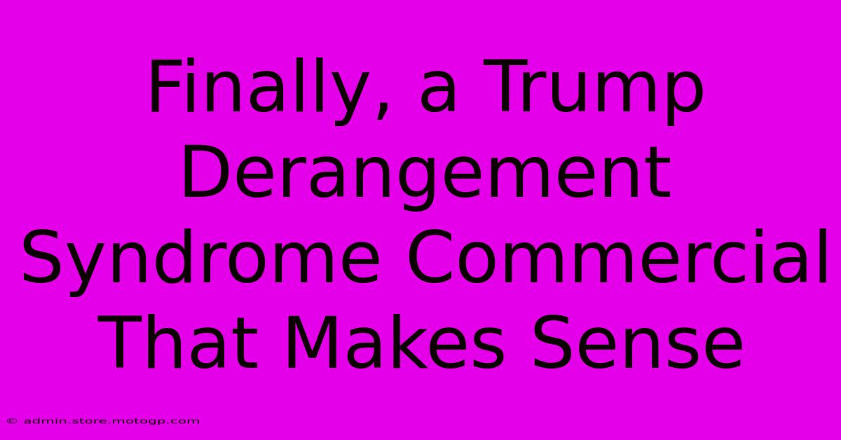 Finally, A Trump Derangement Syndrome Commercial That Makes Sense