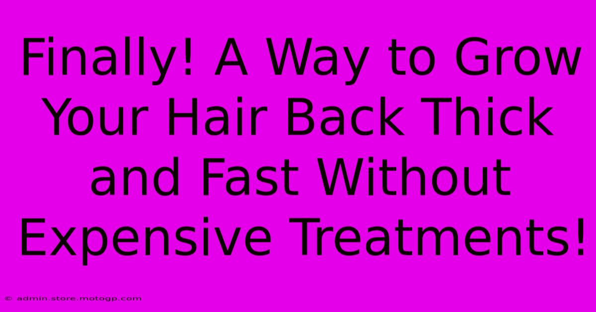 Finally! A Way To Grow Your Hair Back Thick And Fast Without Expensive Treatments!