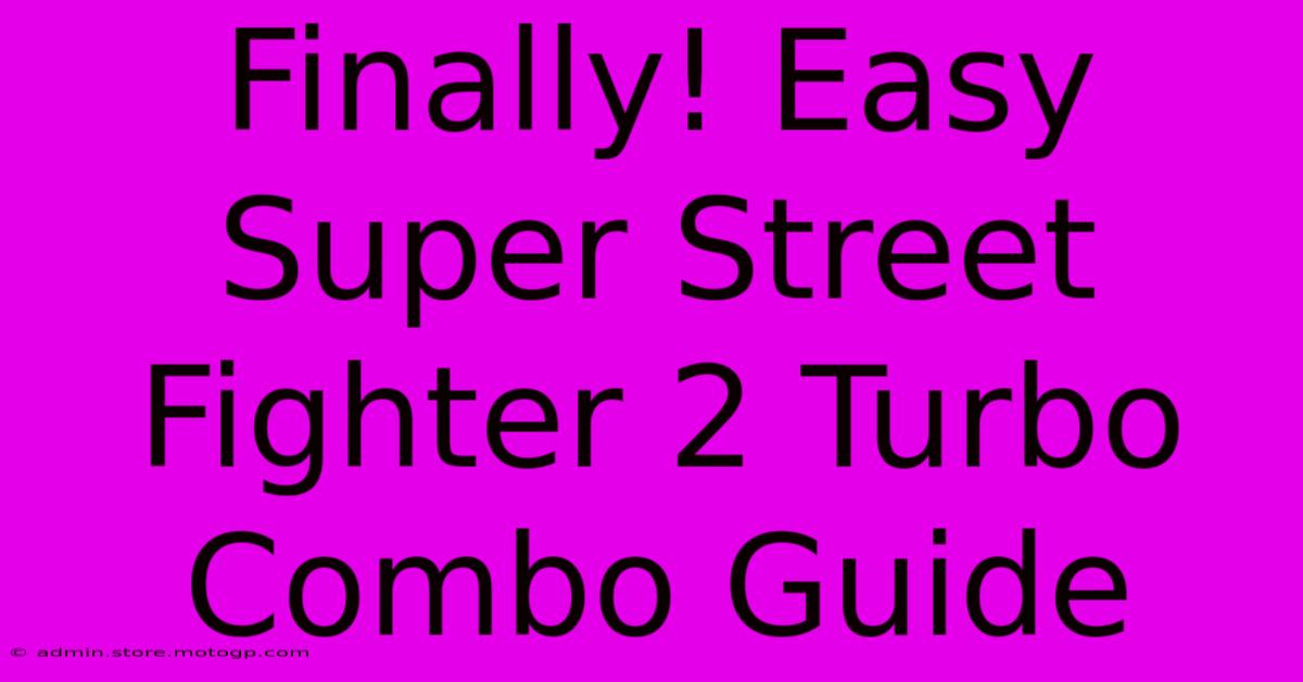 Finally! Easy Super Street Fighter 2 Turbo Combo Guide