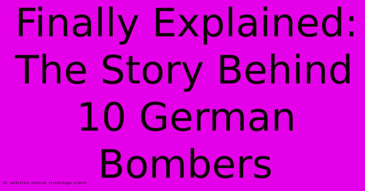 Finally Explained: The Story Behind 10 German Bombers