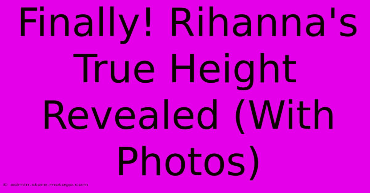 Finally! Rihanna's True Height Revealed (With Photos)