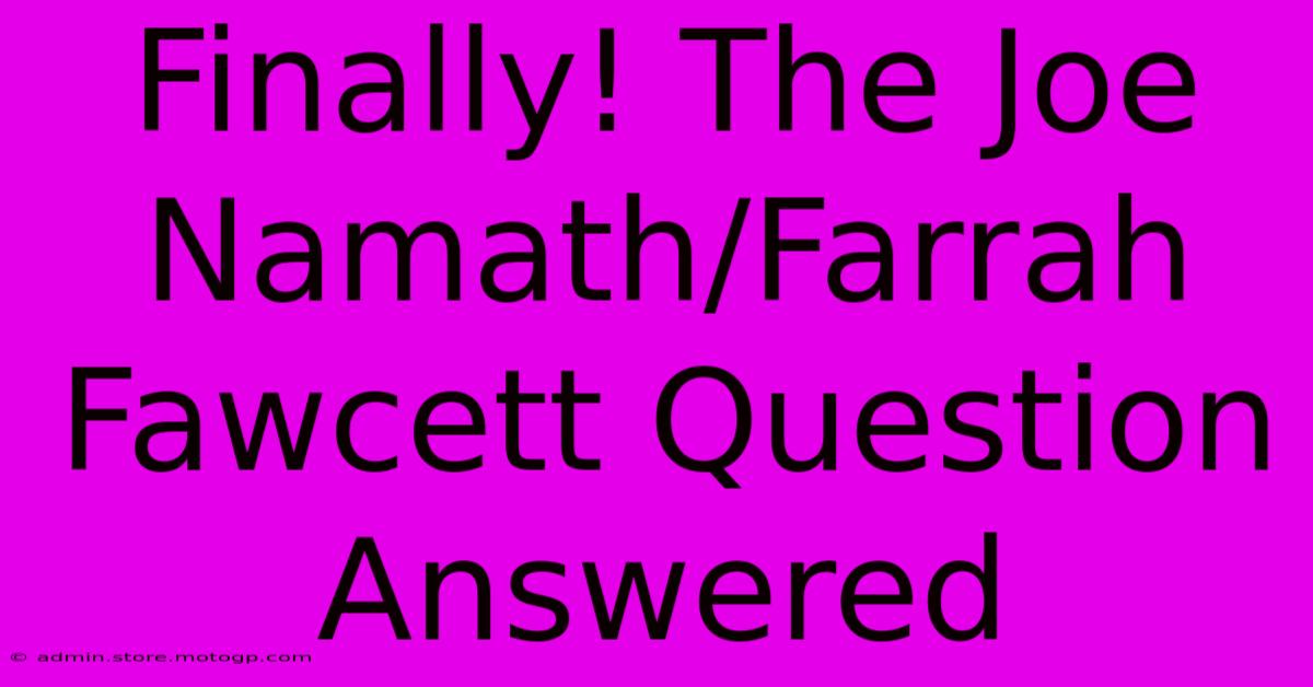 Finally! The Joe Namath/Farrah Fawcett Question Answered