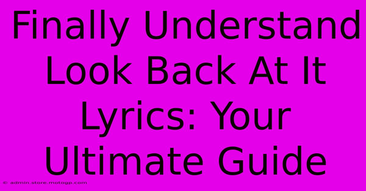 Finally Understand Look Back At It Lyrics: Your Ultimate Guide