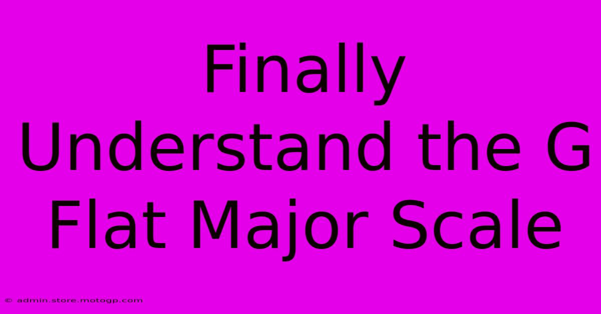 Finally Understand The G Flat Major Scale