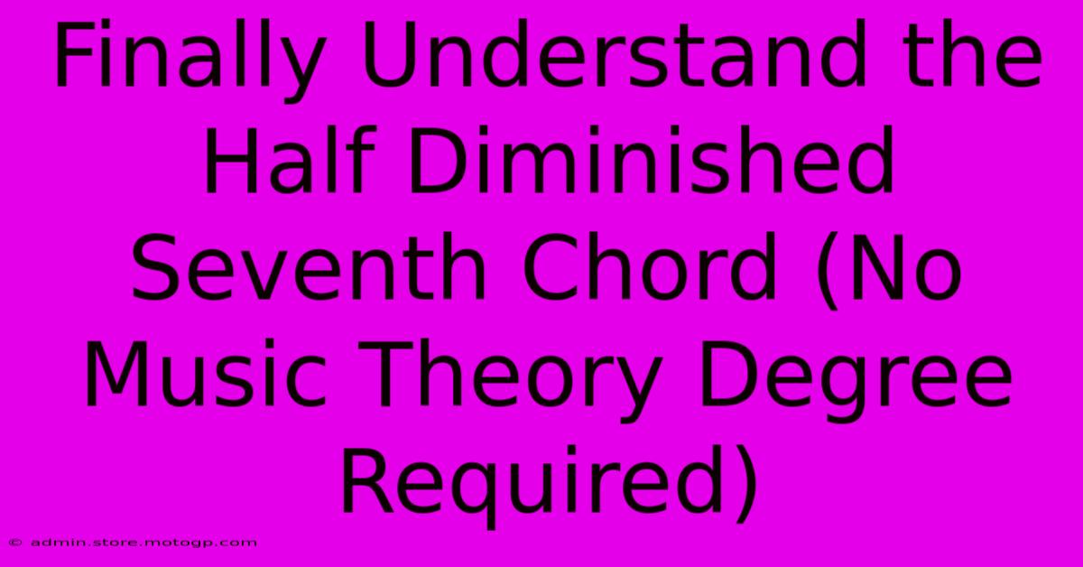 Finally Understand The Half Diminished Seventh Chord (No Music Theory Degree Required)