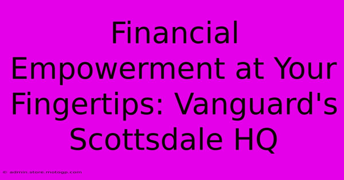 Financial Empowerment At Your Fingertips: Vanguard's Scottsdale HQ