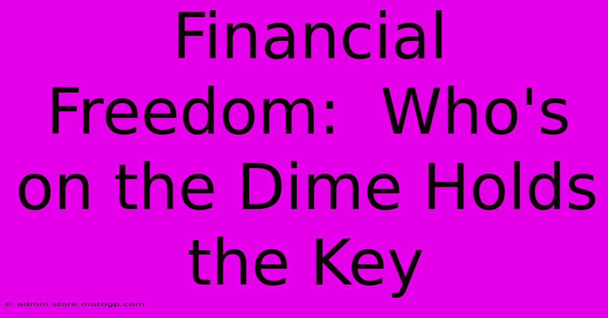 Financial Freedom:  Who's On The Dime Holds The Key