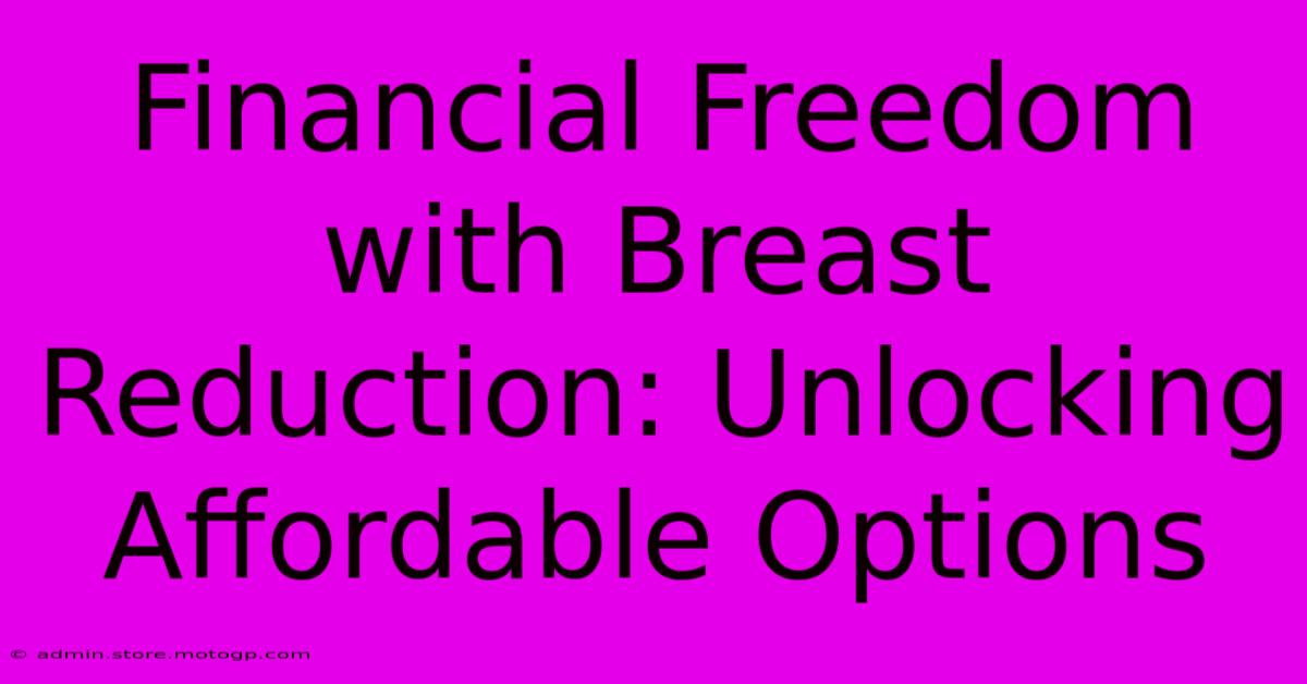 Financial Freedom With Breast Reduction: Unlocking Affordable Options