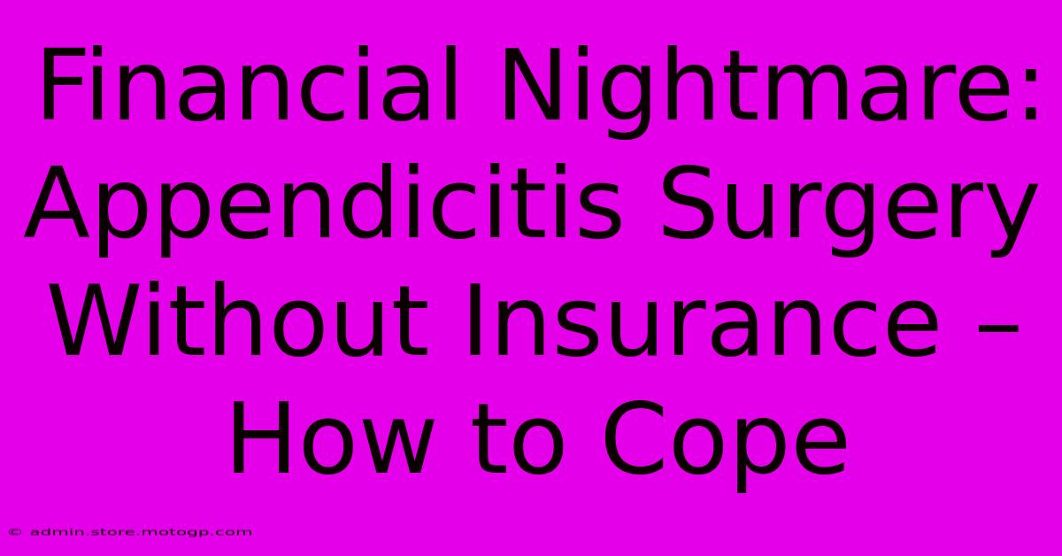 Financial Nightmare: Appendicitis Surgery Without Insurance – How To Cope