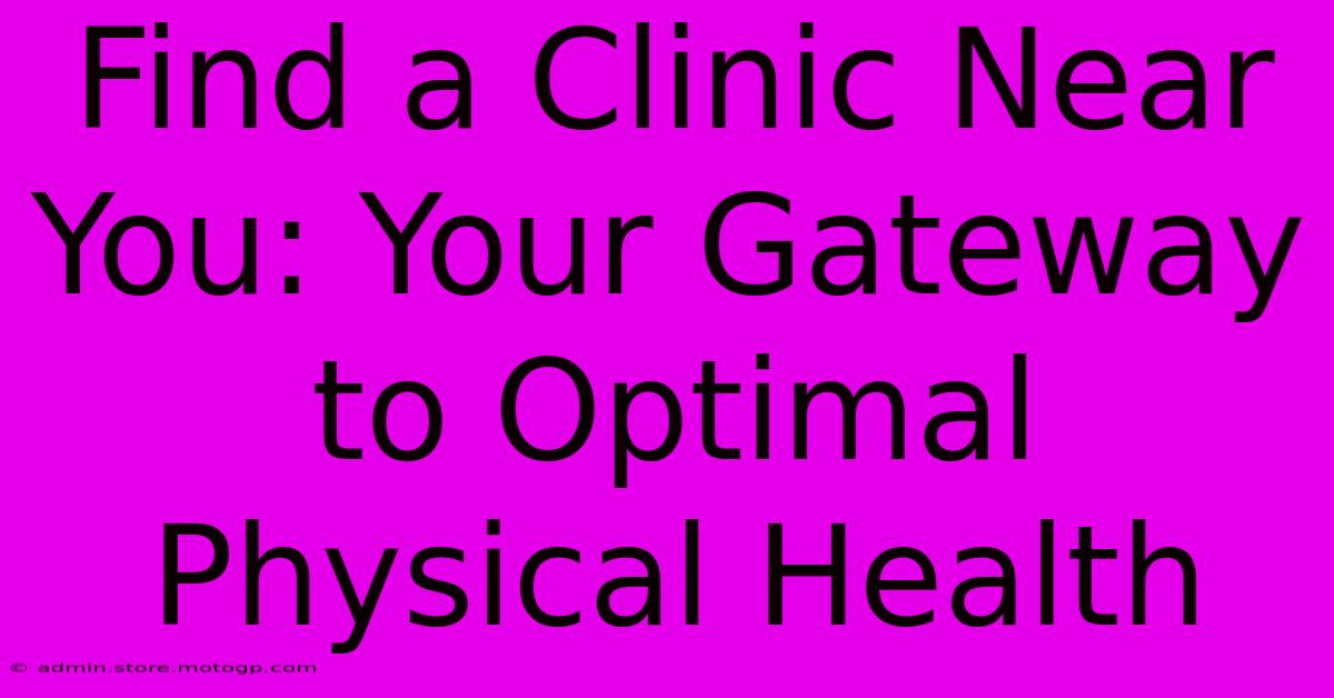 Find A Clinic Near You: Your Gateway To Optimal Physical Health