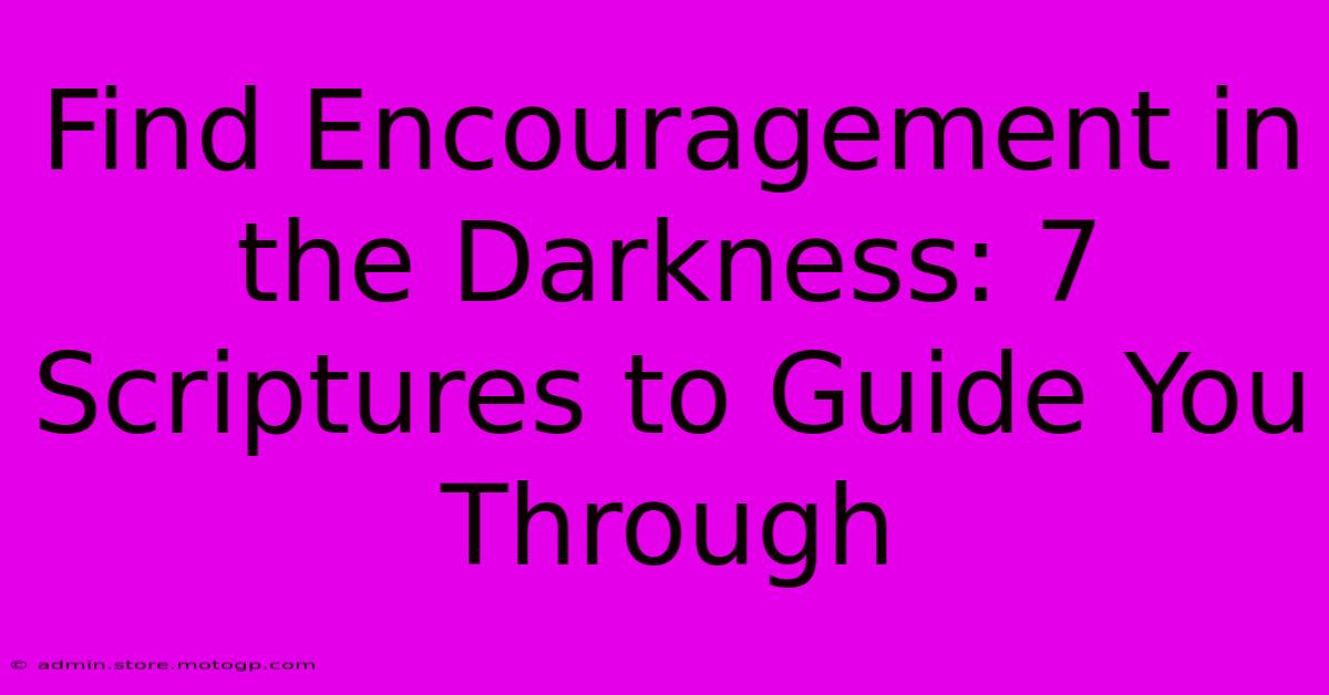 Find Encouragement In The Darkness: 7 Scriptures To Guide You Through