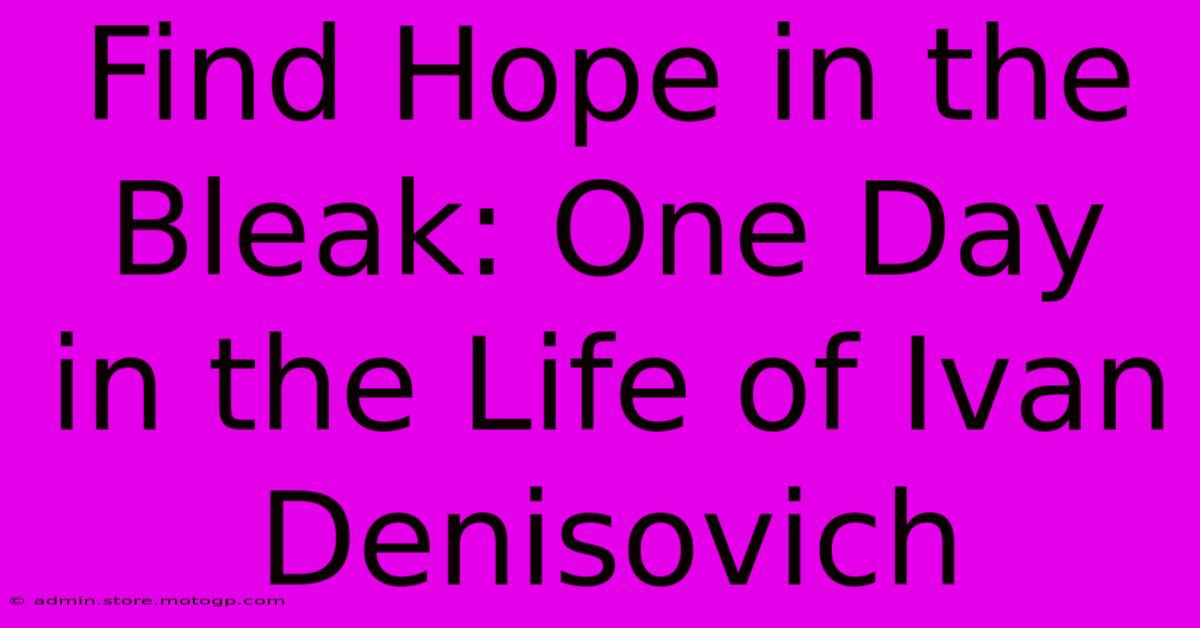 Find Hope In The Bleak: One Day In The Life Of Ivan Denisovich