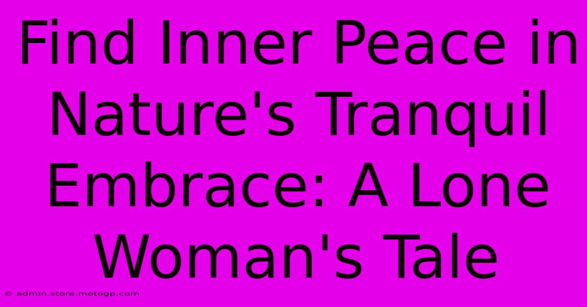 Find Inner Peace In Nature's Tranquil Embrace: A Lone Woman's Tale