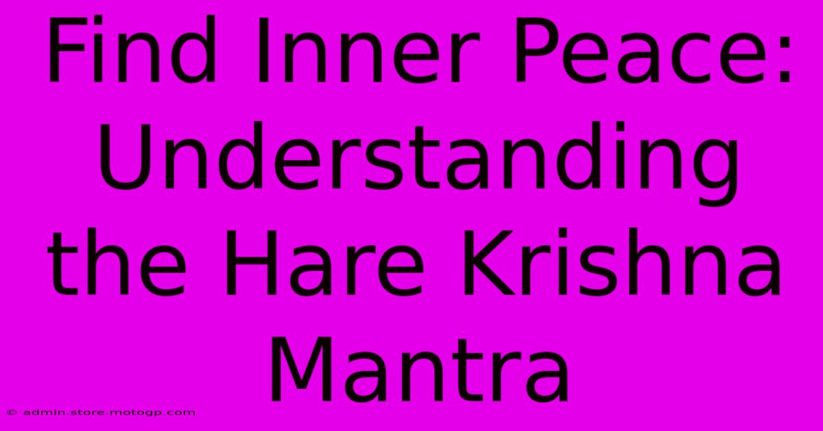 Find Inner Peace: Understanding The Hare Krishna Mantra