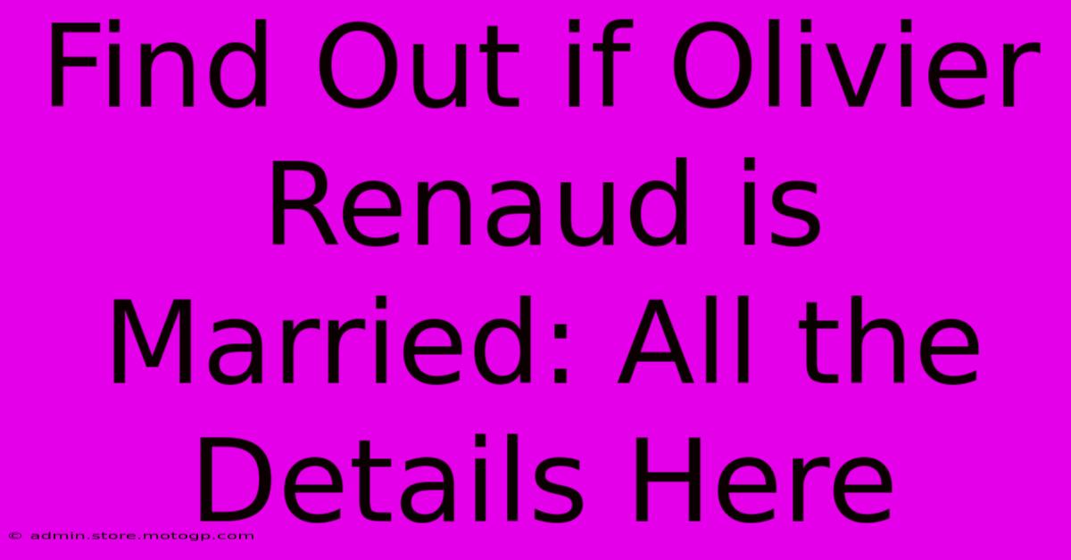 Find Out If Olivier Renaud Is Married: All The Details Here