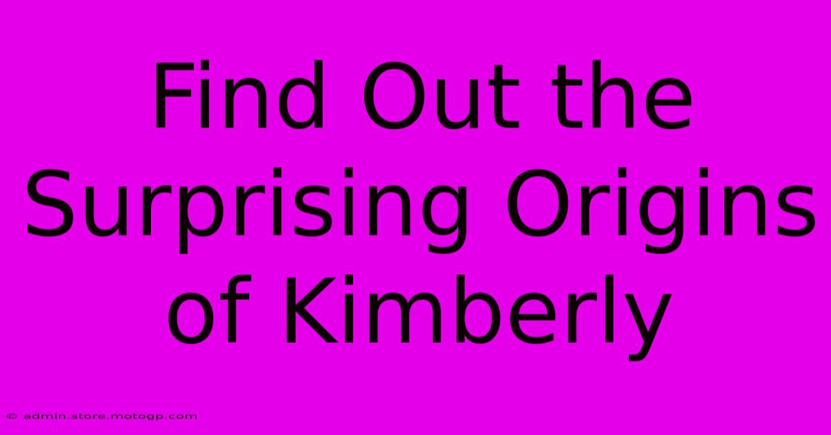 Find Out The Surprising Origins Of Kimberly