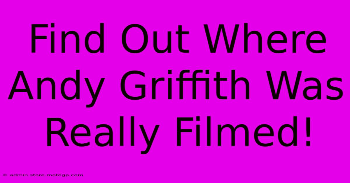 Find Out Where Andy Griffith Was Really Filmed!