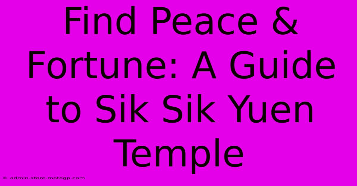 Find Peace & Fortune: A Guide To Sik Sik Yuen Temple