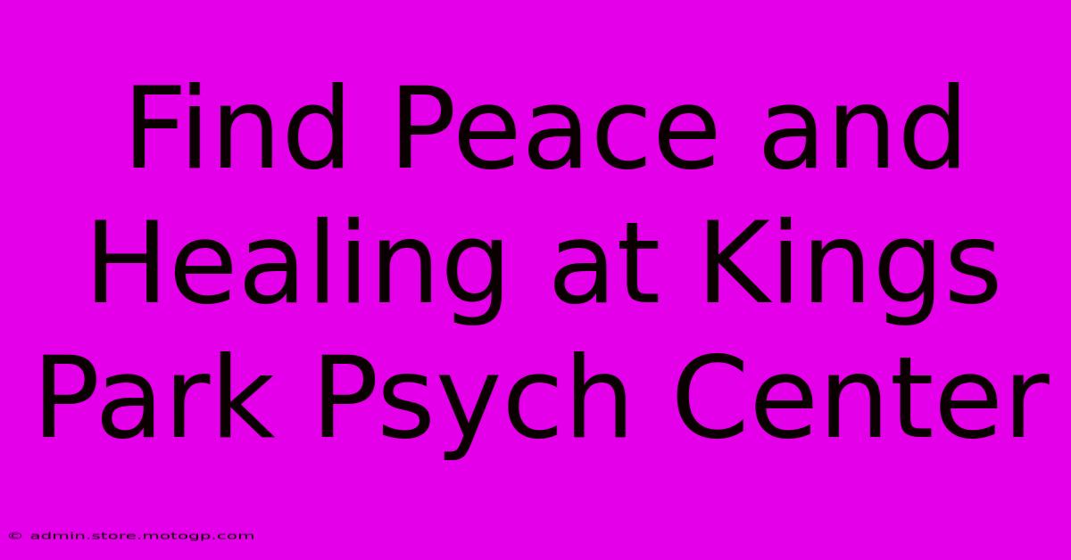 Find Peace And Healing At Kings Park Psych Center