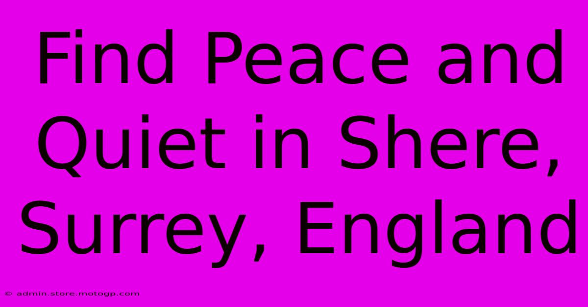 Find Peace And Quiet In Shere, Surrey, England