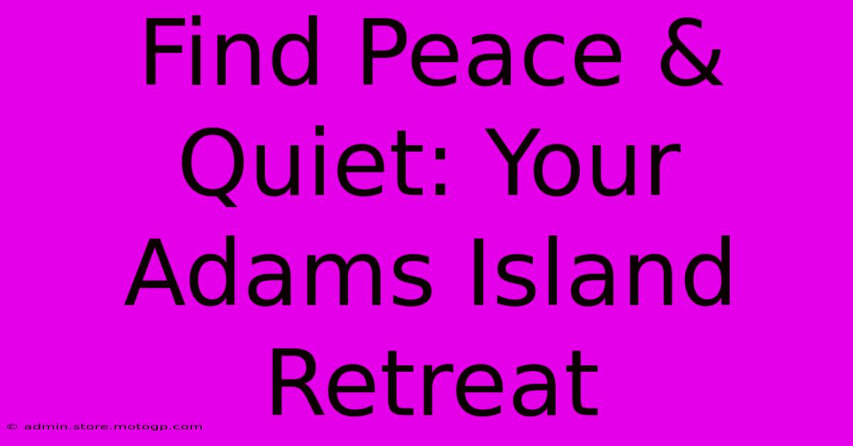 Find Peace & Quiet: Your Adams Island Retreat