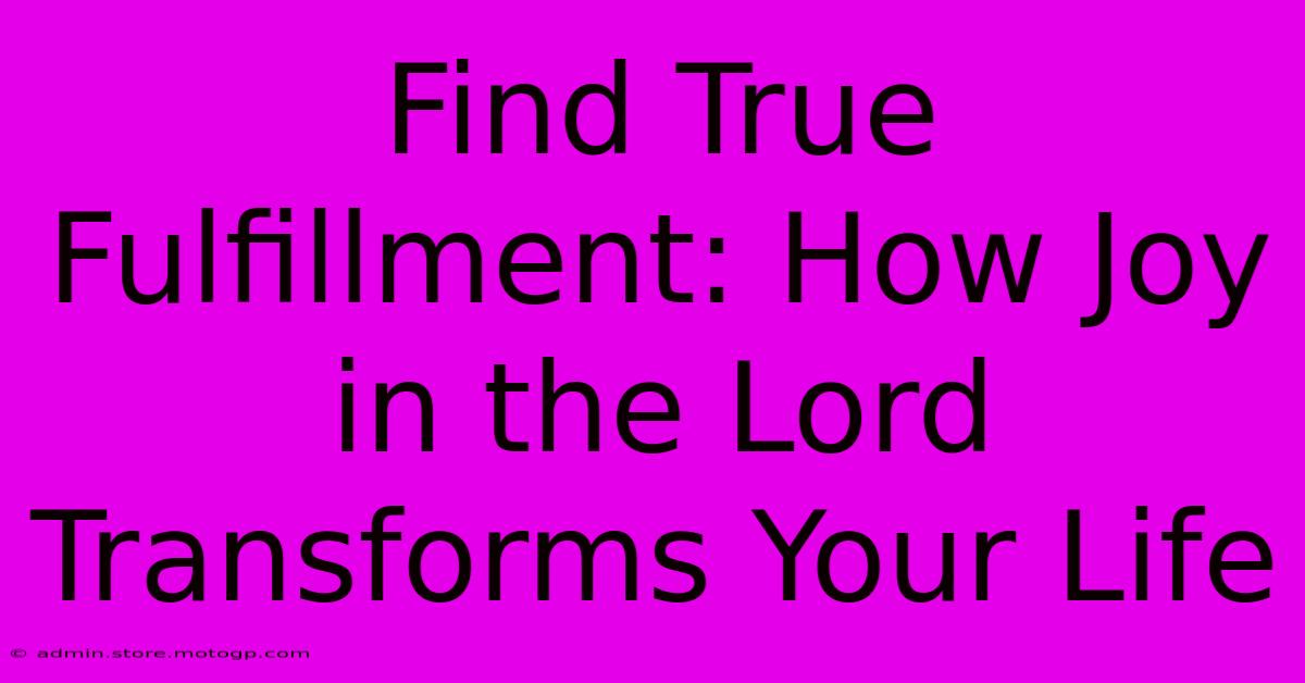 Find True Fulfillment: How Joy In The Lord Transforms Your Life