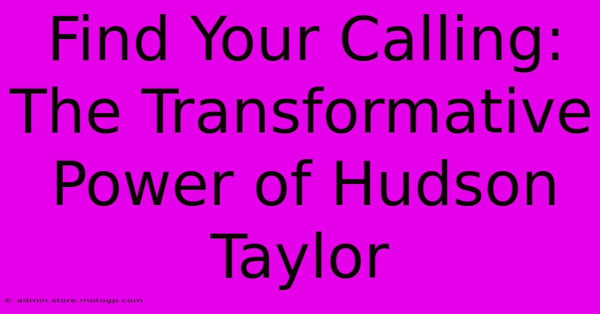 Find Your Calling: The Transformative Power Of Hudson Taylor