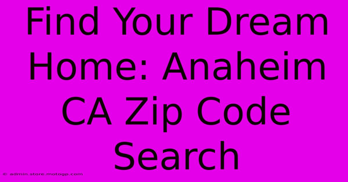 Find Your Dream Home: Anaheim CA Zip Code Search