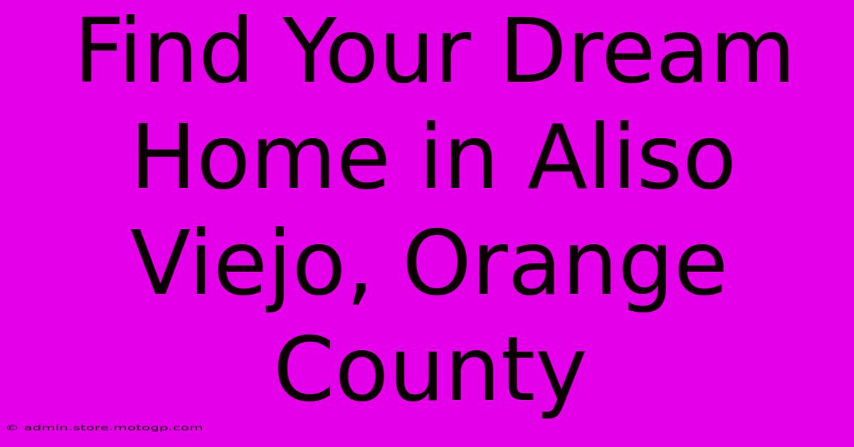 Find Your Dream Home In Aliso Viejo, Orange County