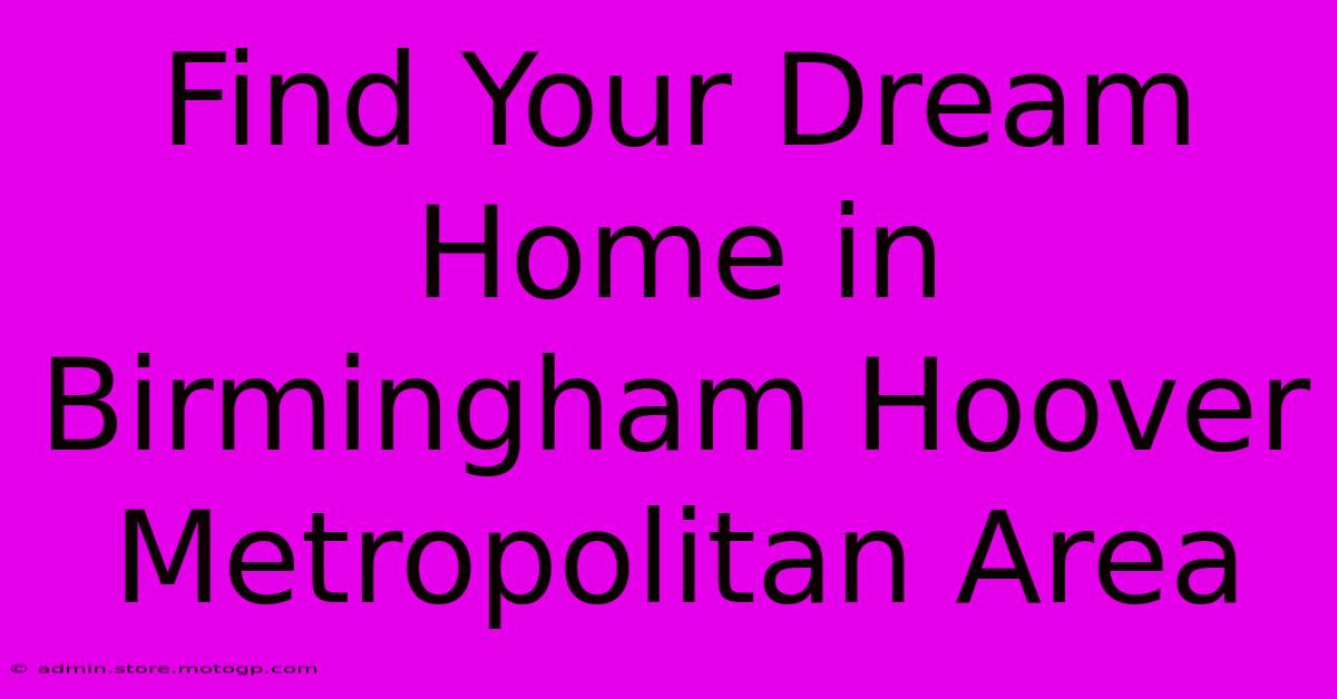 Find Your Dream Home In Birmingham Hoover Metropolitan Area