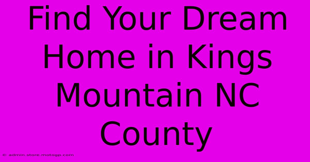 Find Your Dream Home In Kings Mountain NC County