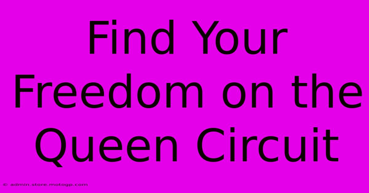 Find Your Freedom On The Queen Circuit