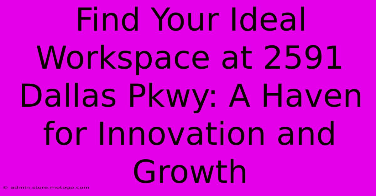 Find Your Ideal Workspace At 2591 Dallas Pkwy: A Haven For Innovation And Growth