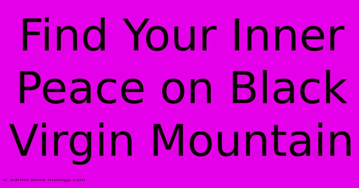 Find Your Inner Peace On Black Virgin Mountain