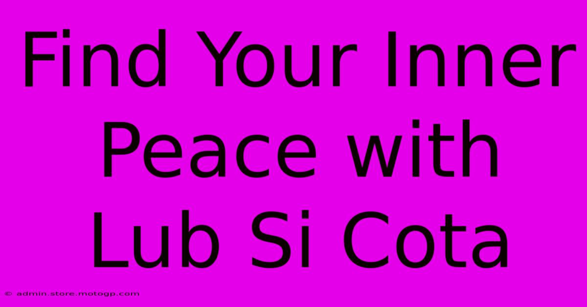 Find Your Inner Peace With Lub Si Cota