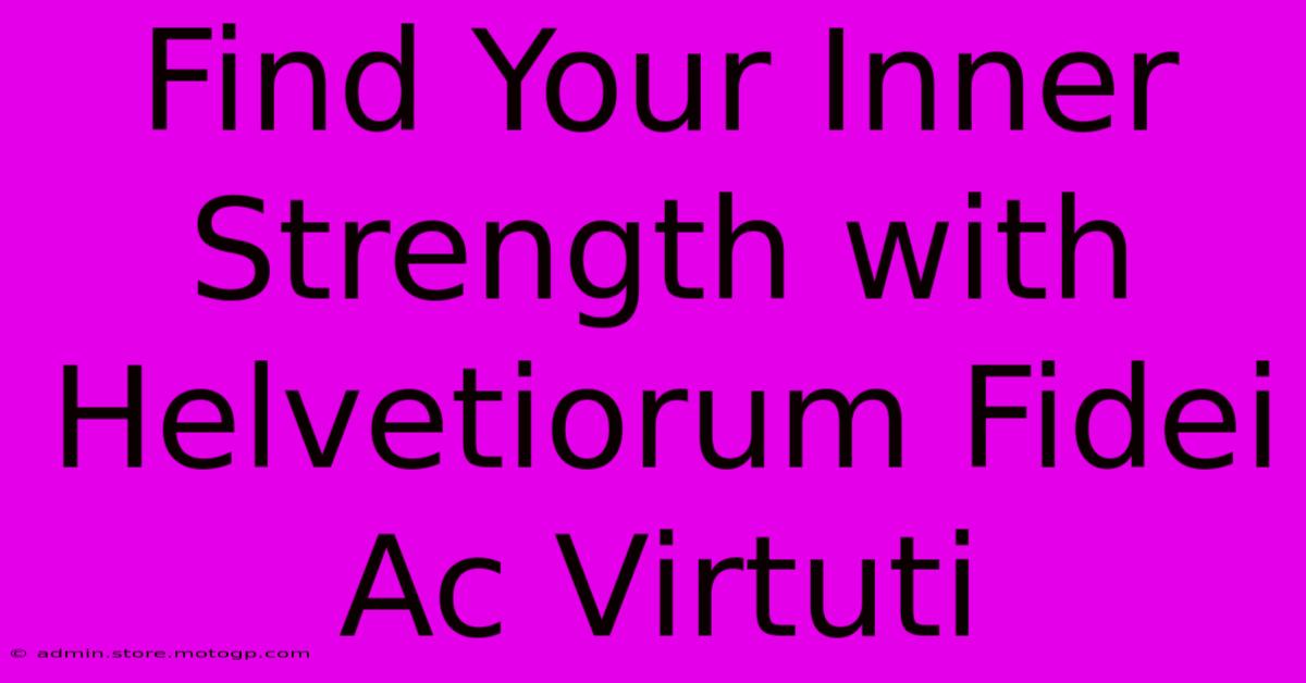 Find Your Inner Strength With Helvetiorum Fidei Ac Virtuti