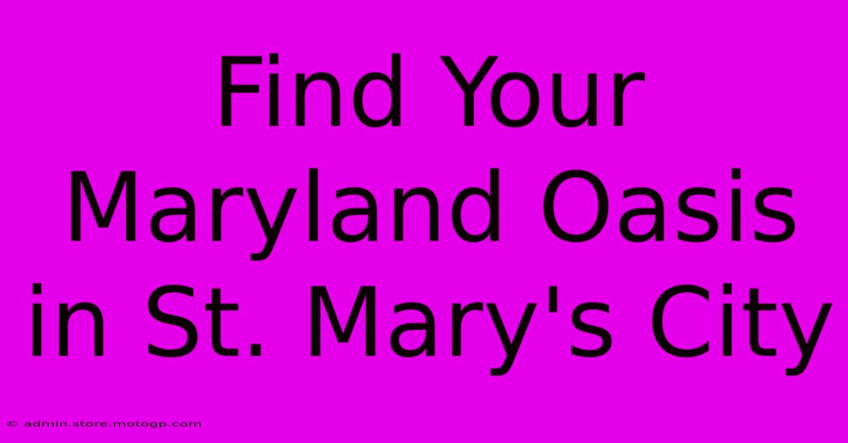 Find Your Maryland Oasis In St. Mary's City