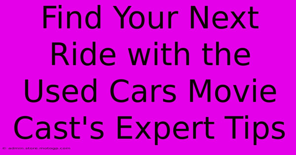 Find Your Next Ride With The Used Cars Movie Cast's Expert Tips