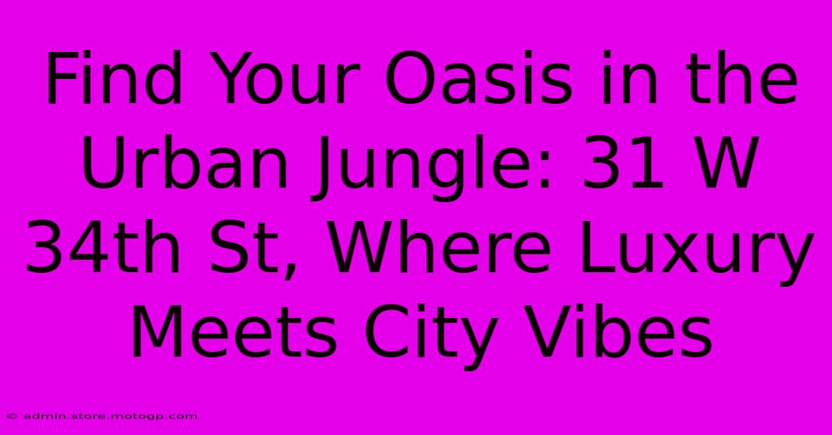 Find Your Oasis In The Urban Jungle: 31 W 34th St, Where Luxury Meets City Vibes