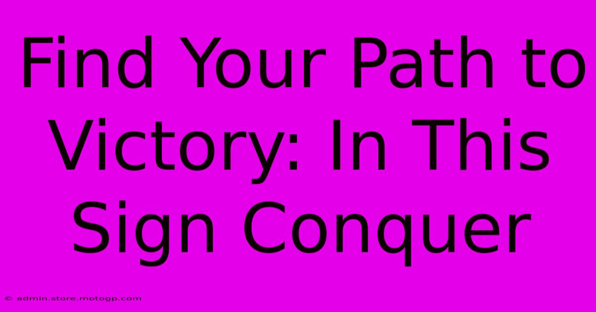 Find Your Path To Victory: In This Sign Conquer