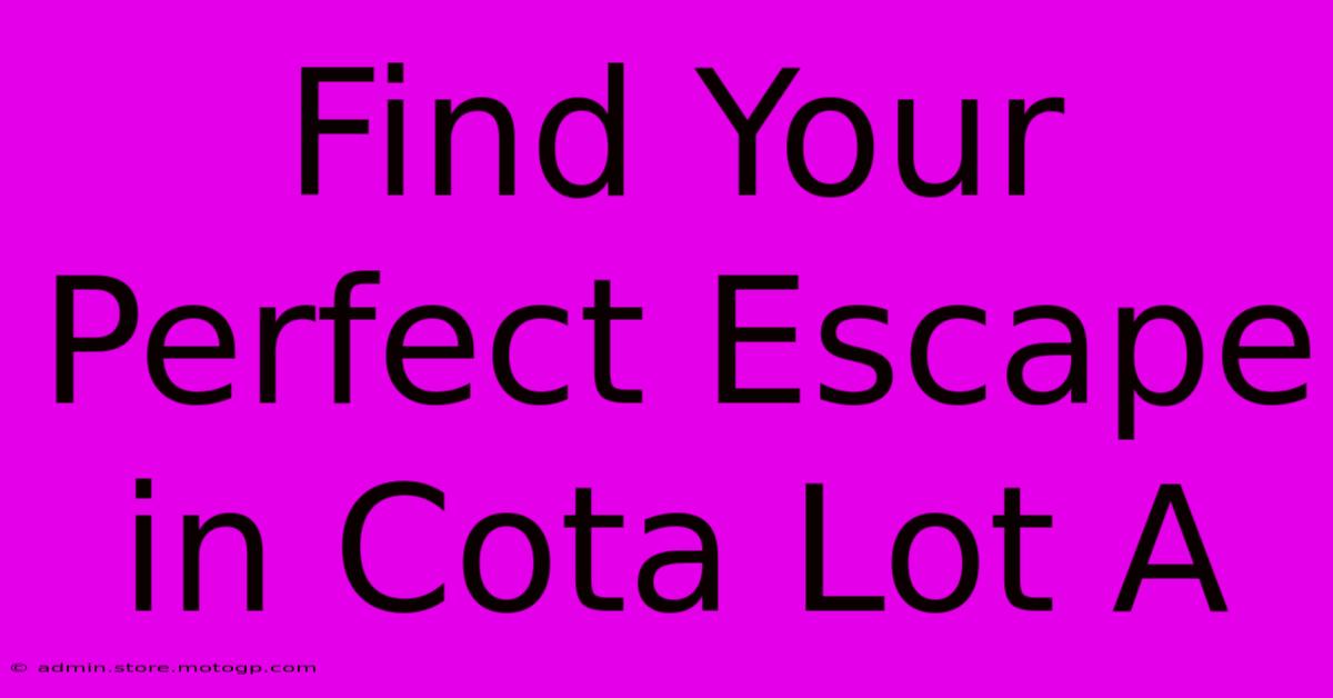 Find Your Perfect Escape In Cota Lot A