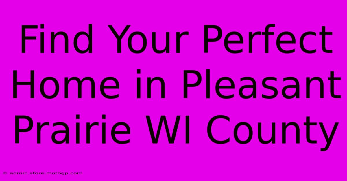 Find Your Perfect Home In Pleasant Prairie WI County