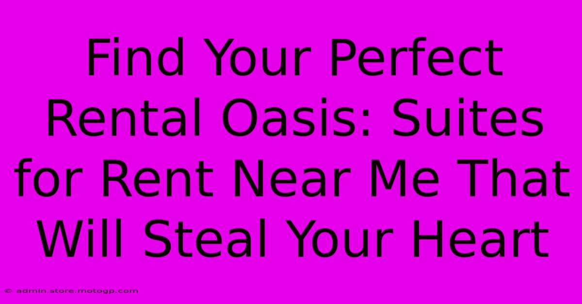 Find Your Perfect Rental Oasis: Suites For Rent Near Me That Will Steal Your Heart