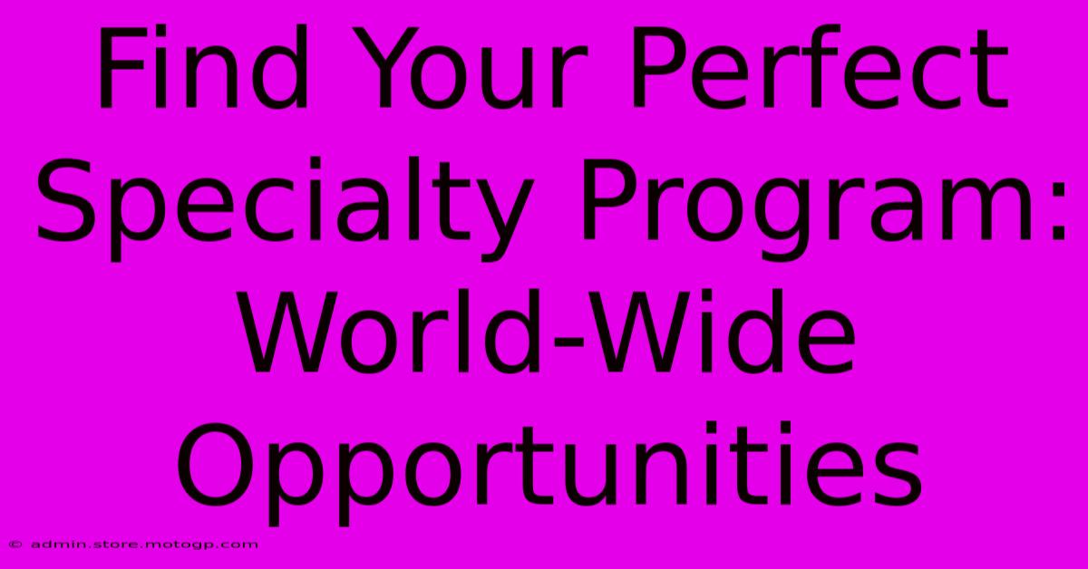 Find Your Perfect Specialty Program: World-Wide Opportunities