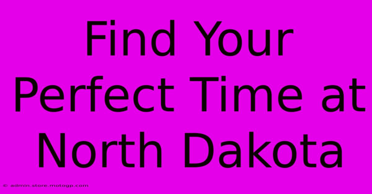 Find Your Perfect Time At North Dakota