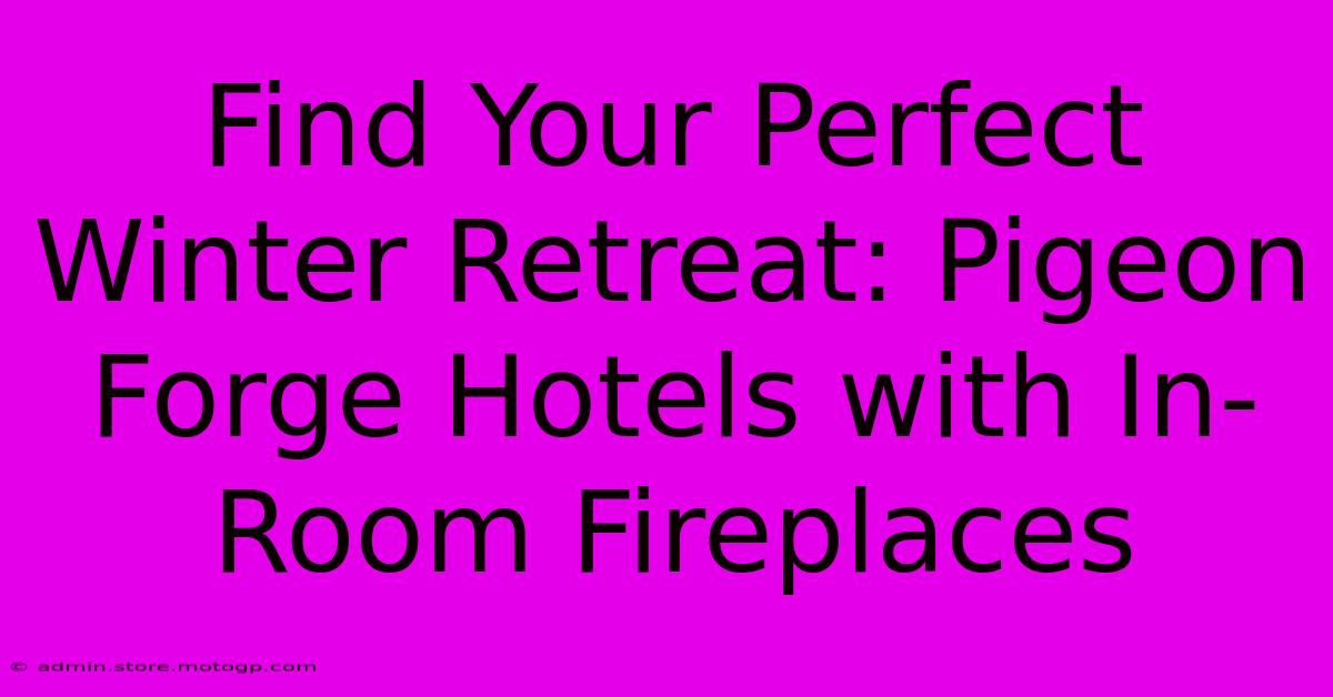 Find Your Perfect Winter Retreat: Pigeon Forge Hotels With In-Room Fireplaces