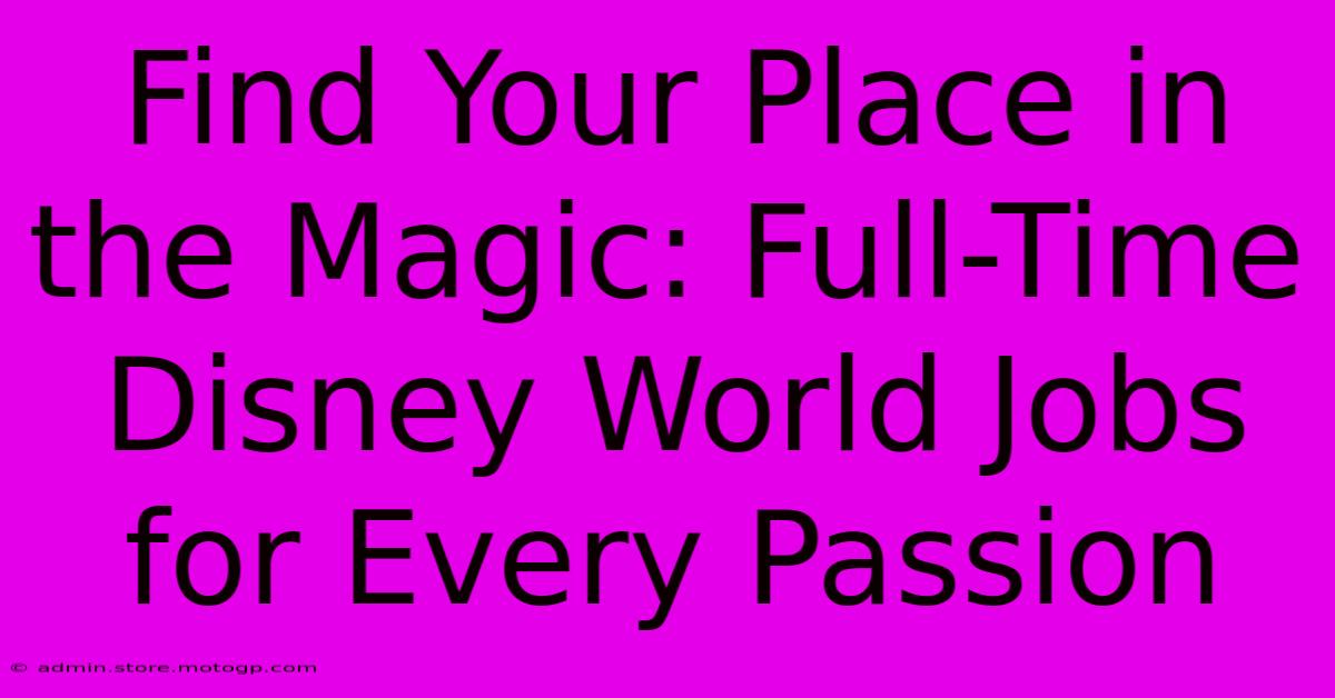 Find Your Place In The Magic: Full-Time Disney World Jobs For Every Passion